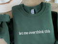 Stone fleece lined crewneck sweatshirt with let me overthink this embroidered onto the chest area in white embroidery thread.