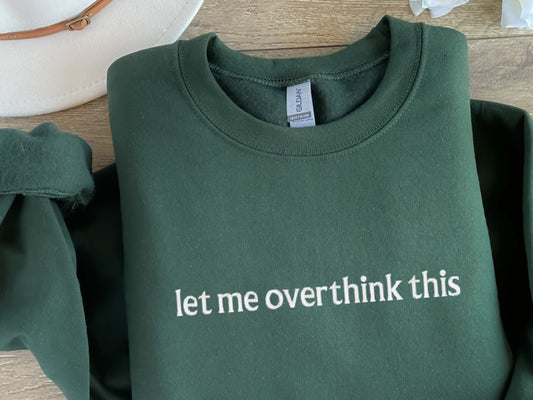 Stone fleece lined crewneck sweatshirt with let me overthink this embroidered onto the chest area in white embroidery thread.
